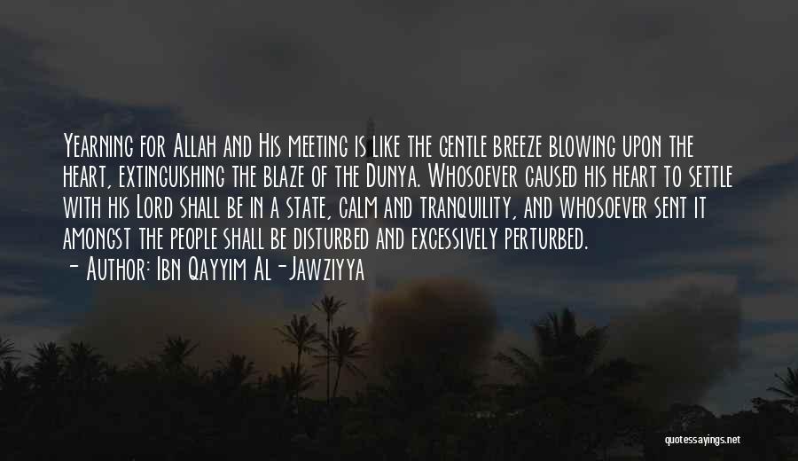 Ibn Qayyim Al-Jawziyya Quotes: Yearning For Allah And His Meeting Is Like The Gentle Breeze Blowing Upon The Heart, Extinguishing The Blaze Of The