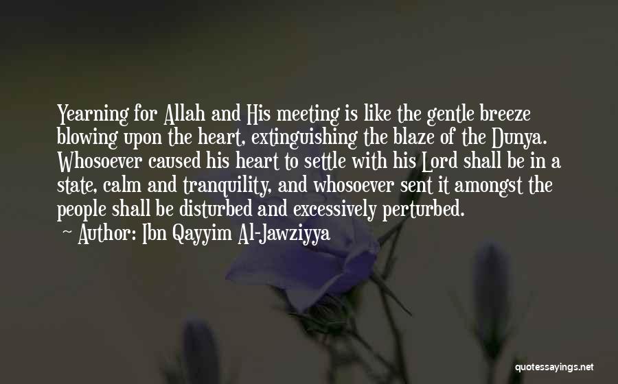 Ibn Qayyim Al-Jawziyya Quotes: Yearning For Allah And His Meeting Is Like The Gentle Breeze Blowing Upon The Heart, Extinguishing The Blaze Of The