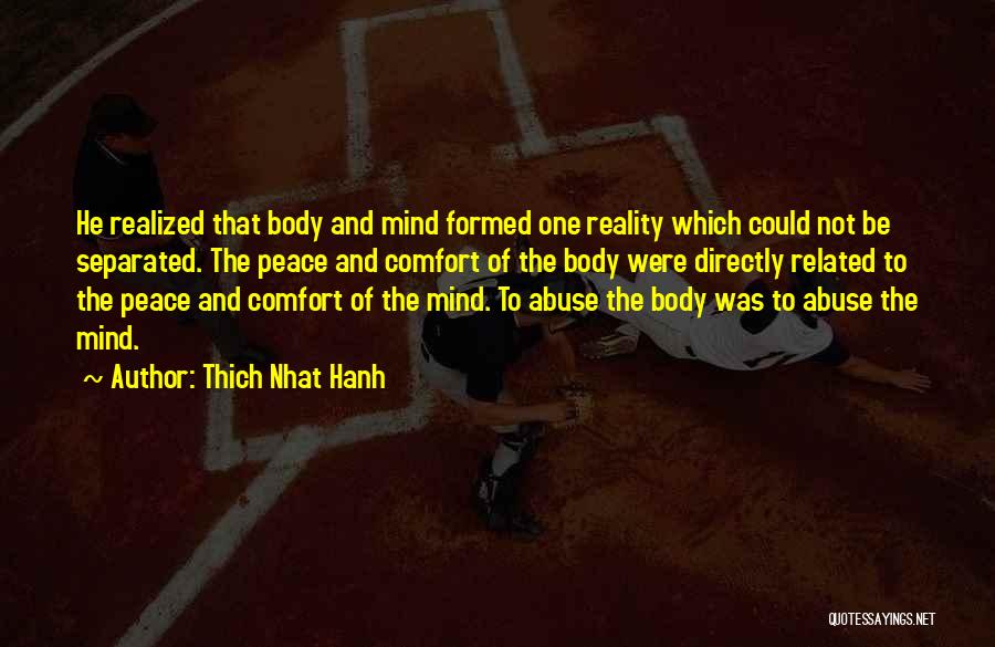 Thich Nhat Hanh Quotes: He Realized That Body And Mind Formed One Reality Which Could Not Be Separated. The Peace And Comfort Of The