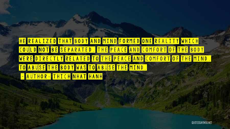 Thich Nhat Hanh Quotes: He Realized That Body And Mind Formed One Reality Which Could Not Be Separated. The Peace And Comfort Of The