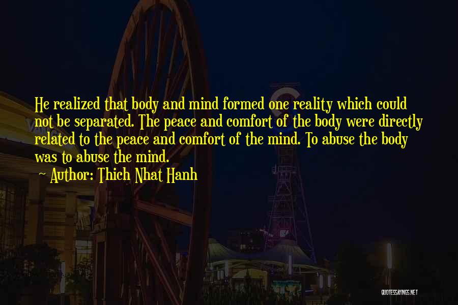 Thich Nhat Hanh Quotes: He Realized That Body And Mind Formed One Reality Which Could Not Be Separated. The Peace And Comfort Of The