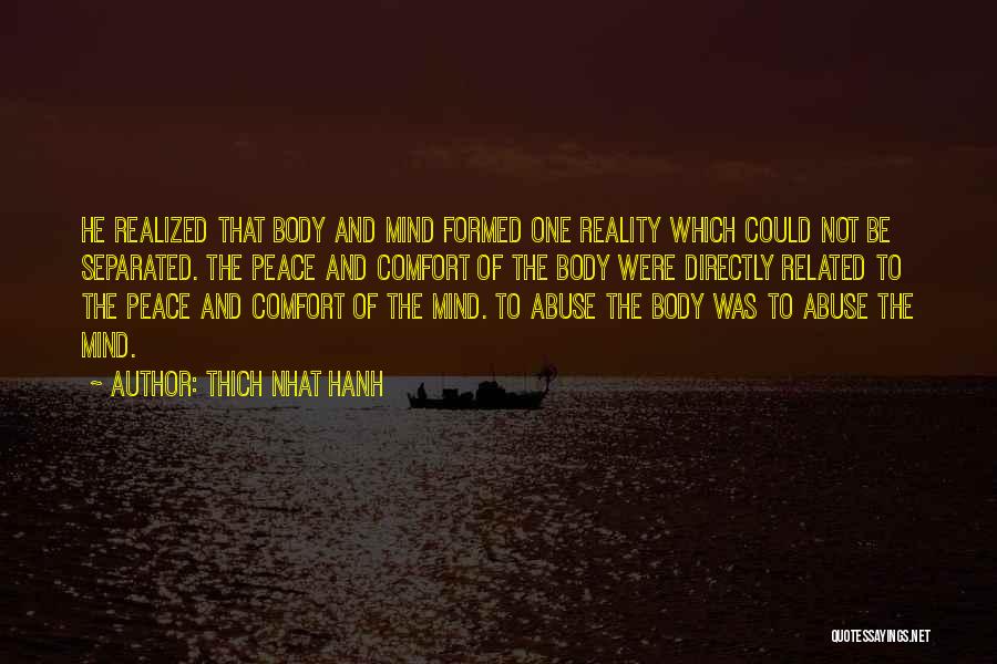 Thich Nhat Hanh Quotes: He Realized That Body And Mind Formed One Reality Which Could Not Be Separated. The Peace And Comfort Of The