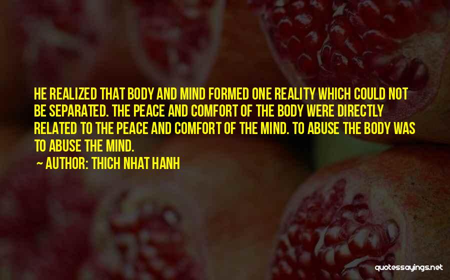 Thich Nhat Hanh Quotes: He Realized That Body And Mind Formed One Reality Which Could Not Be Separated. The Peace And Comfort Of The