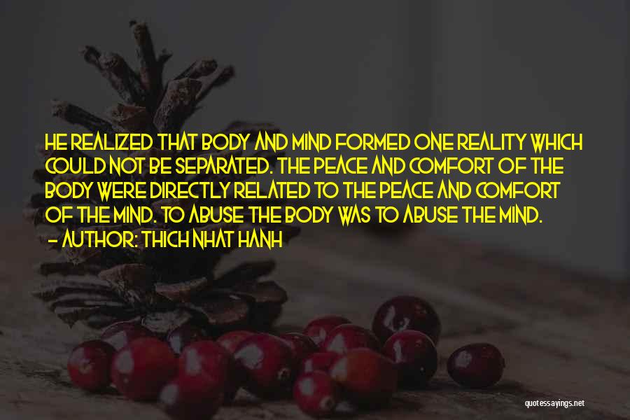 Thich Nhat Hanh Quotes: He Realized That Body And Mind Formed One Reality Which Could Not Be Separated. The Peace And Comfort Of The