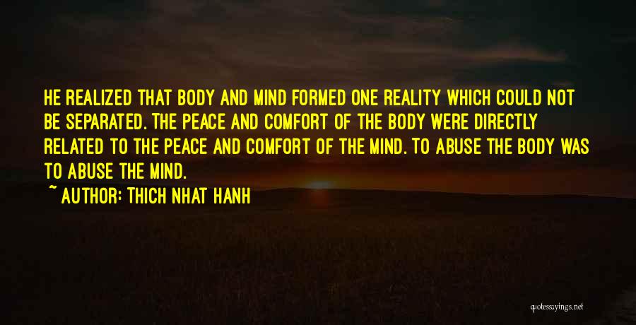Thich Nhat Hanh Quotes: He Realized That Body And Mind Formed One Reality Which Could Not Be Separated. The Peace And Comfort Of The