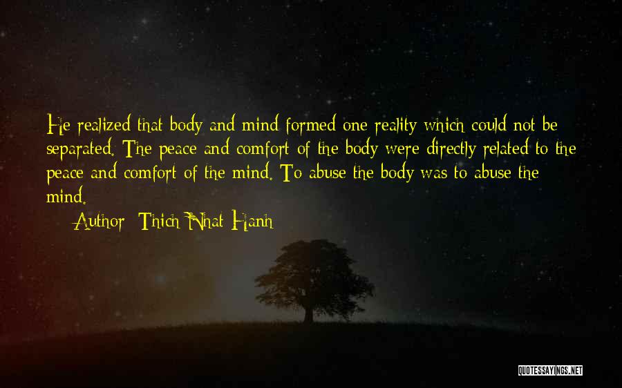 Thich Nhat Hanh Quotes: He Realized That Body And Mind Formed One Reality Which Could Not Be Separated. The Peace And Comfort Of The