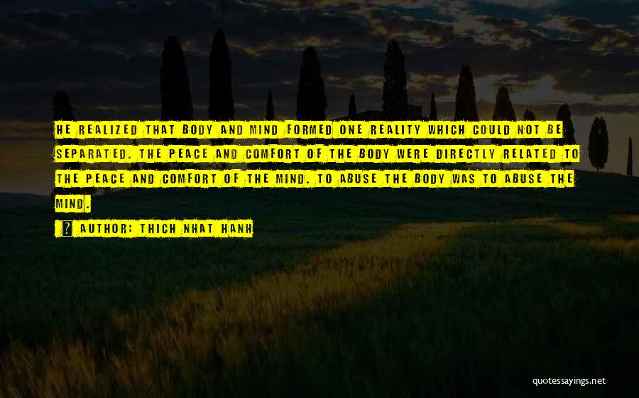 Thich Nhat Hanh Quotes: He Realized That Body And Mind Formed One Reality Which Could Not Be Separated. The Peace And Comfort Of The