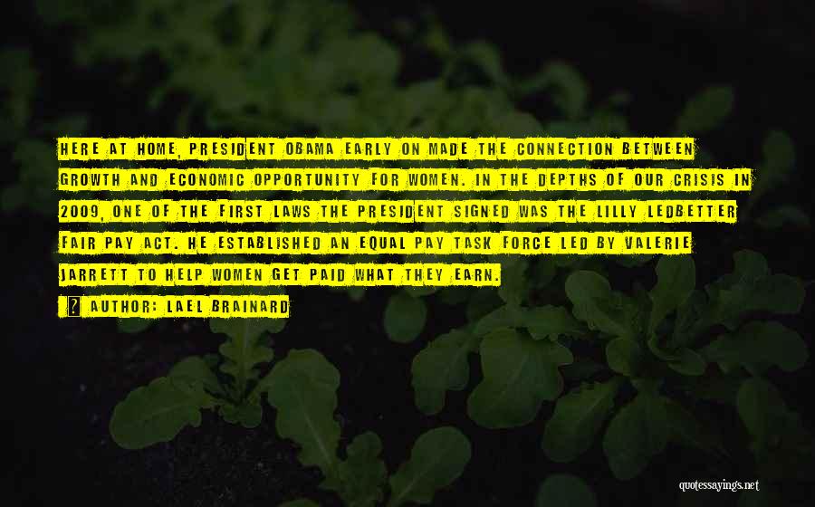 Lael Brainard Quotes: Here At Home, President Obama Early On Made The Connection Between Growth And Economic Opportunity For Women. In The Depths