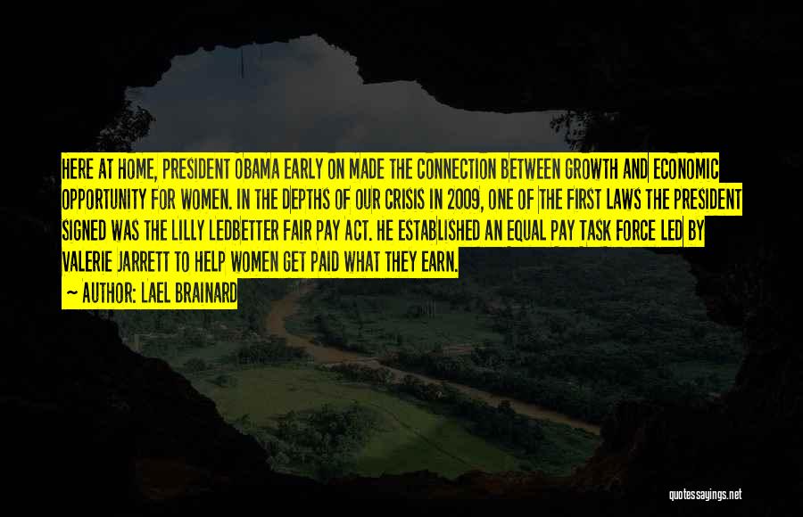 Lael Brainard Quotes: Here At Home, President Obama Early On Made The Connection Between Growth And Economic Opportunity For Women. In The Depths