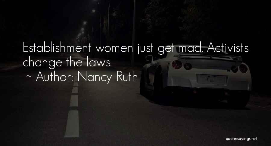Nancy Ruth Quotes: Establishment Women Just Get Mad. Activists Change The Laws.