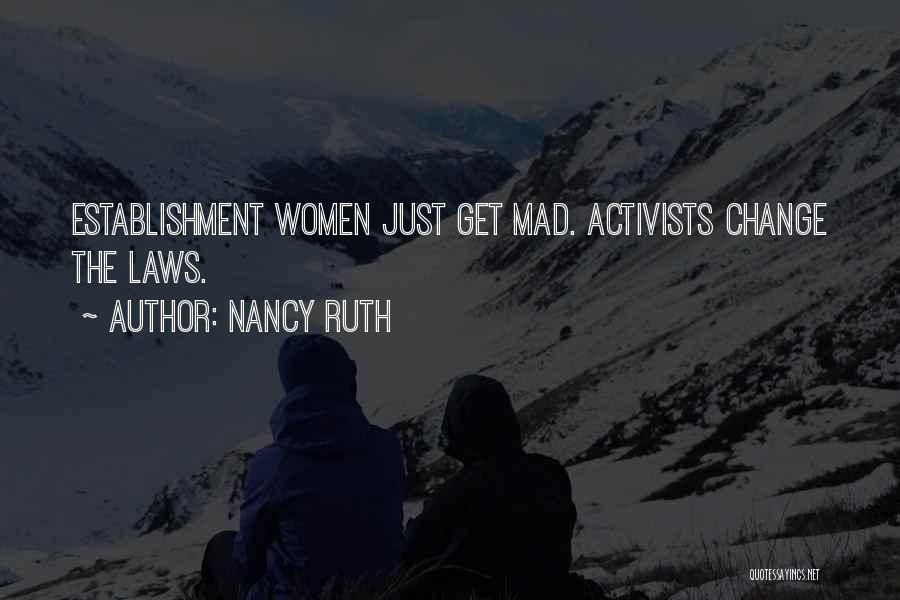 Nancy Ruth Quotes: Establishment Women Just Get Mad. Activists Change The Laws.