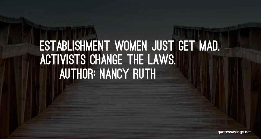 Nancy Ruth Quotes: Establishment Women Just Get Mad. Activists Change The Laws.