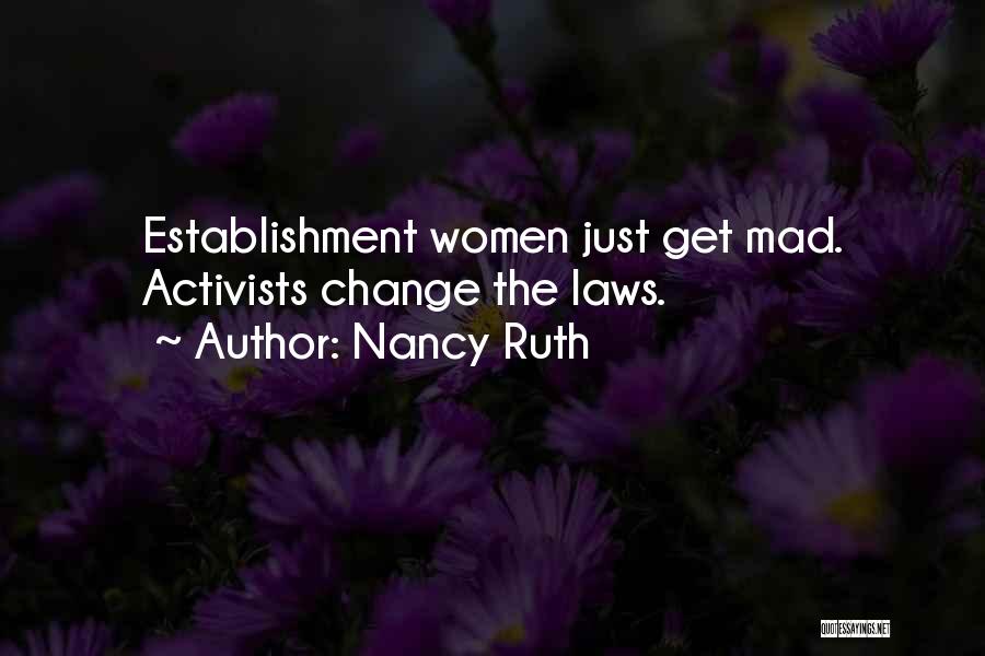 Nancy Ruth Quotes: Establishment Women Just Get Mad. Activists Change The Laws.