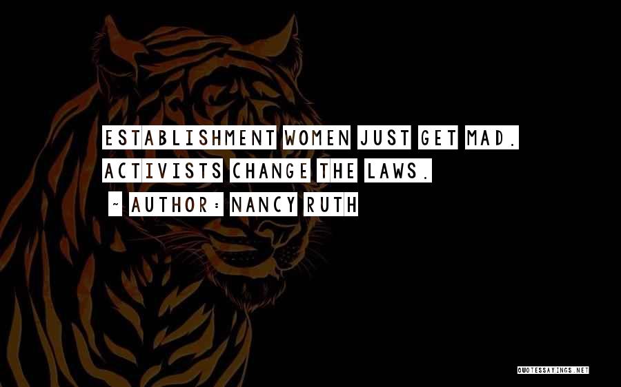 Nancy Ruth Quotes: Establishment Women Just Get Mad. Activists Change The Laws.