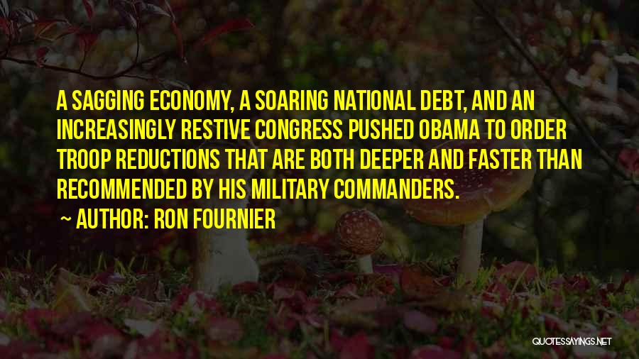 Ron Fournier Quotes: A Sagging Economy, A Soaring National Debt, And An Increasingly Restive Congress Pushed Obama To Order Troop Reductions That Are