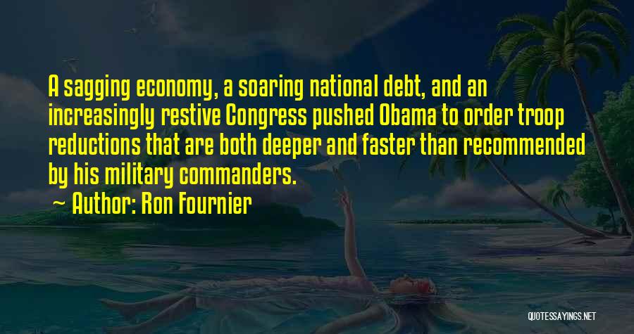 Ron Fournier Quotes: A Sagging Economy, A Soaring National Debt, And An Increasingly Restive Congress Pushed Obama To Order Troop Reductions That Are