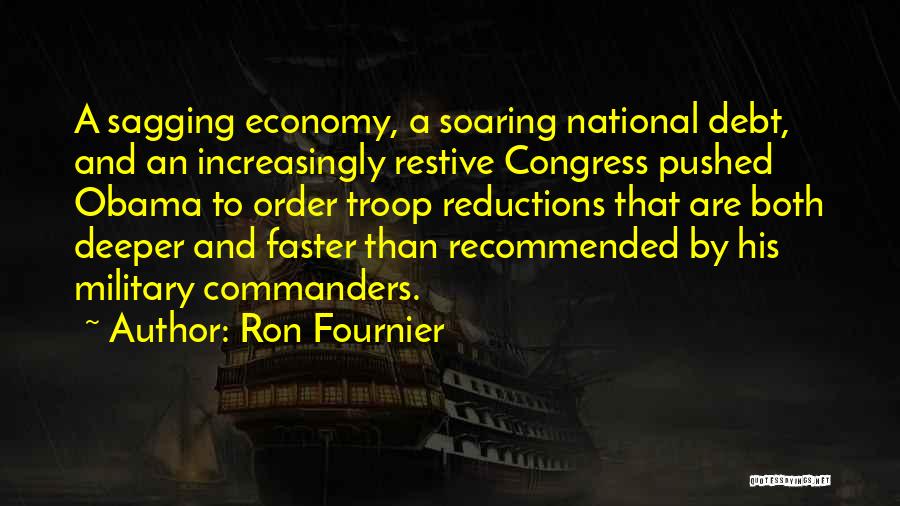 Ron Fournier Quotes: A Sagging Economy, A Soaring National Debt, And An Increasingly Restive Congress Pushed Obama To Order Troop Reductions That Are