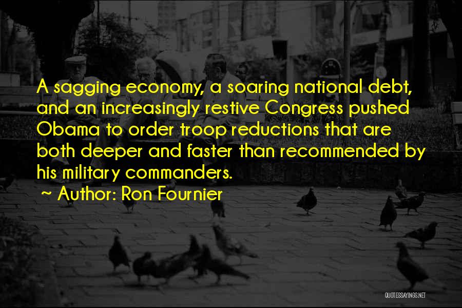 Ron Fournier Quotes: A Sagging Economy, A Soaring National Debt, And An Increasingly Restive Congress Pushed Obama To Order Troop Reductions That Are