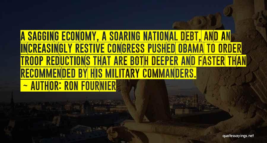 Ron Fournier Quotes: A Sagging Economy, A Soaring National Debt, And An Increasingly Restive Congress Pushed Obama To Order Troop Reductions That Are