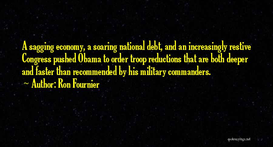 Ron Fournier Quotes: A Sagging Economy, A Soaring National Debt, And An Increasingly Restive Congress Pushed Obama To Order Troop Reductions That Are