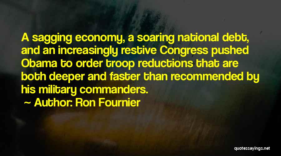 Ron Fournier Quotes: A Sagging Economy, A Soaring National Debt, And An Increasingly Restive Congress Pushed Obama To Order Troop Reductions That Are