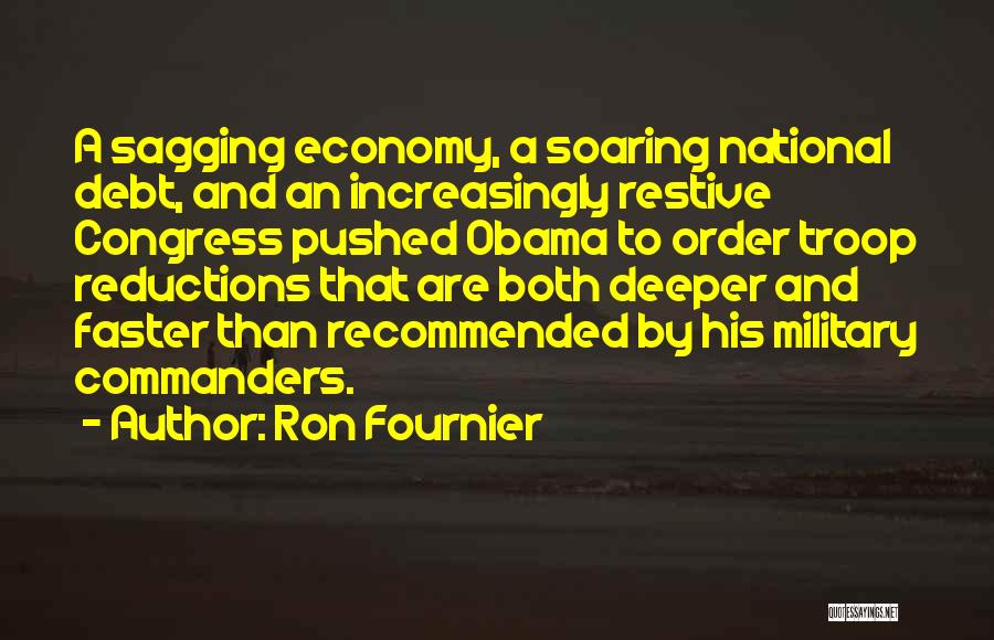 Ron Fournier Quotes: A Sagging Economy, A Soaring National Debt, And An Increasingly Restive Congress Pushed Obama To Order Troop Reductions That Are