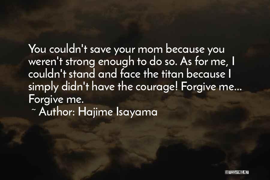 Hajime Isayama Quotes: You Couldn't Save Your Mom Because You Weren't Strong Enough To Do So. As For Me, I Couldn't Stand And