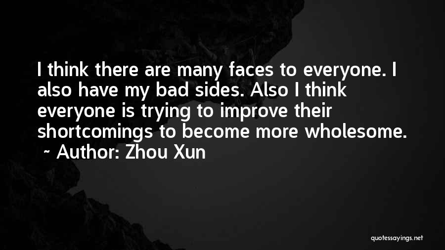 Zhou Xun Quotes: I Think There Are Many Faces To Everyone. I Also Have My Bad Sides. Also I Think Everyone Is Trying