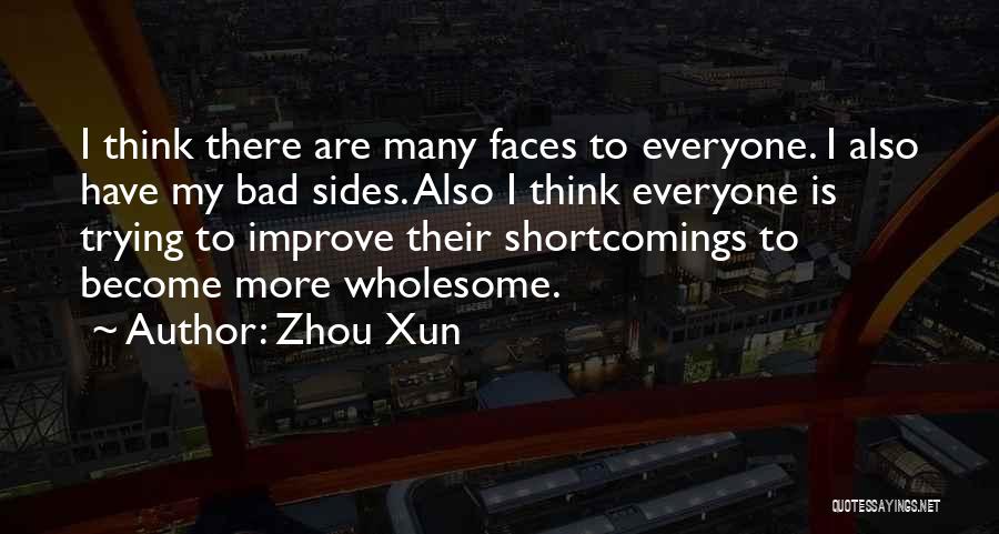 Zhou Xun Quotes: I Think There Are Many Faces To Everyone. I Also Have My Bad Sides. Also I Think Everyone Is Trying