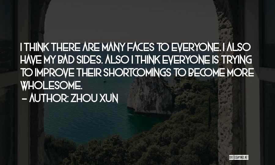 Zhou Xun Quotes: I Think There Are Many Faces To Everyone. I Also Have My Bad Sides. Also I Think Everyone Is Trying