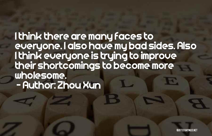 Zhou Xun Quotes: I Think There Are Many Faces To Everyone. I Also Have My Bad Sides. Also I Think Everyone Is Trying