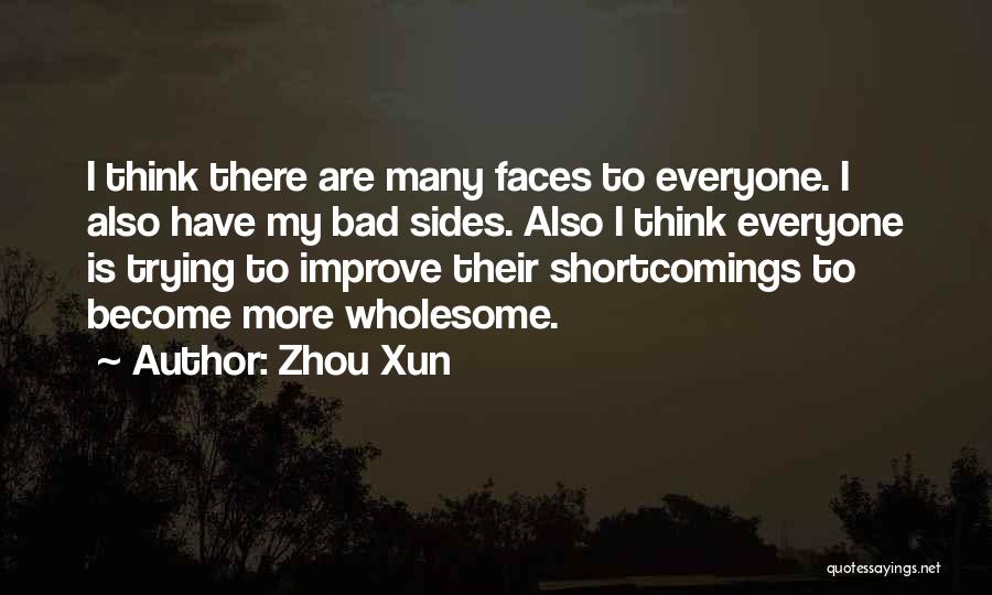 Zhou Xun Quotes: I Think There Are Many Faces To Everyone. I Also Have My Bad Sides. Also I Think Everyone Is Trying