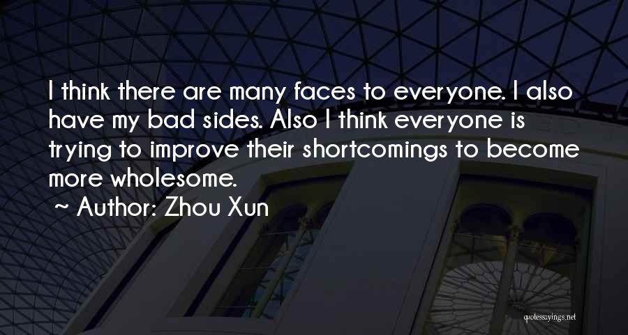 Zhou Xun Quotes: I Think There Are Many Faces To Everyone. I Also Have My Bad Sides. Also I Think Everyone Is Trying