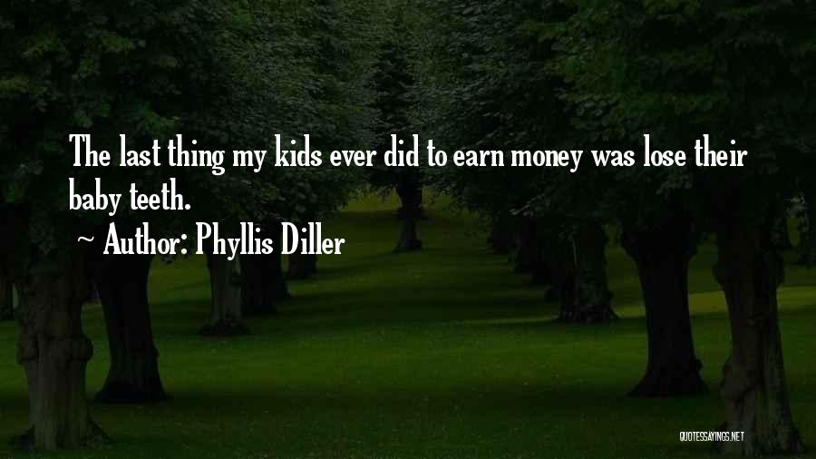 Phyllis Diller Quotes: The Last Thing My Kids Ever Did To Earn Money Was Lose Their Baby Teeth.