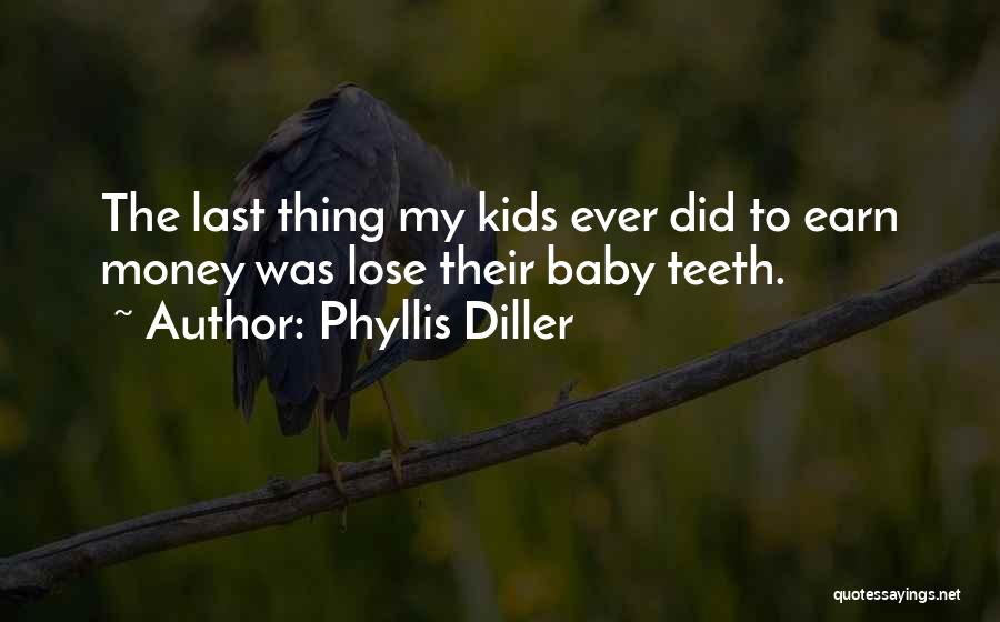 Phyllis Diller Quotes: The Last Thing My Kids Ever Did To Earn Money Was Lose Their Baby Teeth.