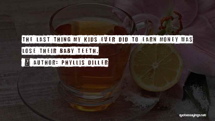Phyllis Diller Quotes: The Last Thing My Kids Ever Did To Earn Money Was Lose Their Baby Teeth.