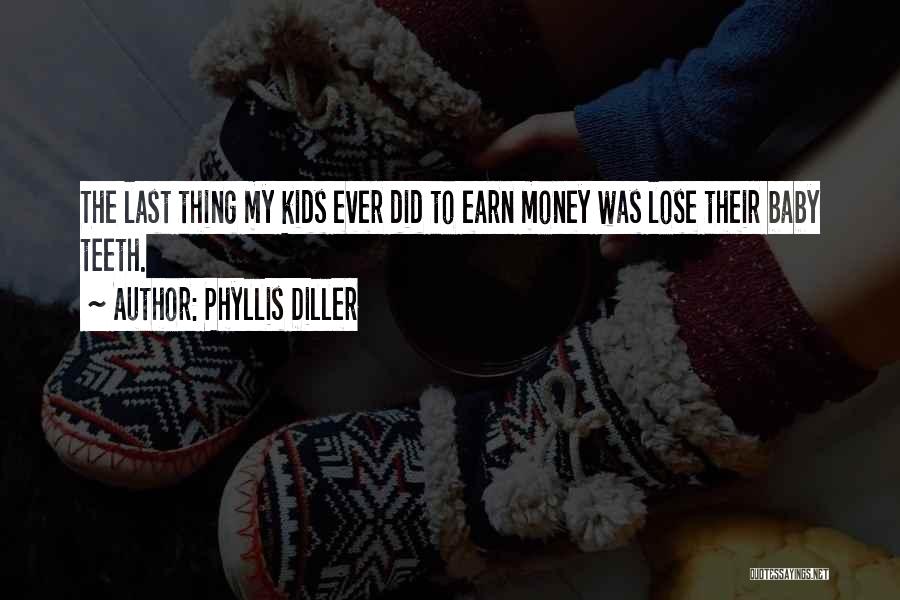Phyllis Diller Quotes: The Last Thing My Kids Ever Did To Earn Money Was Lose Their Baby Teeth.