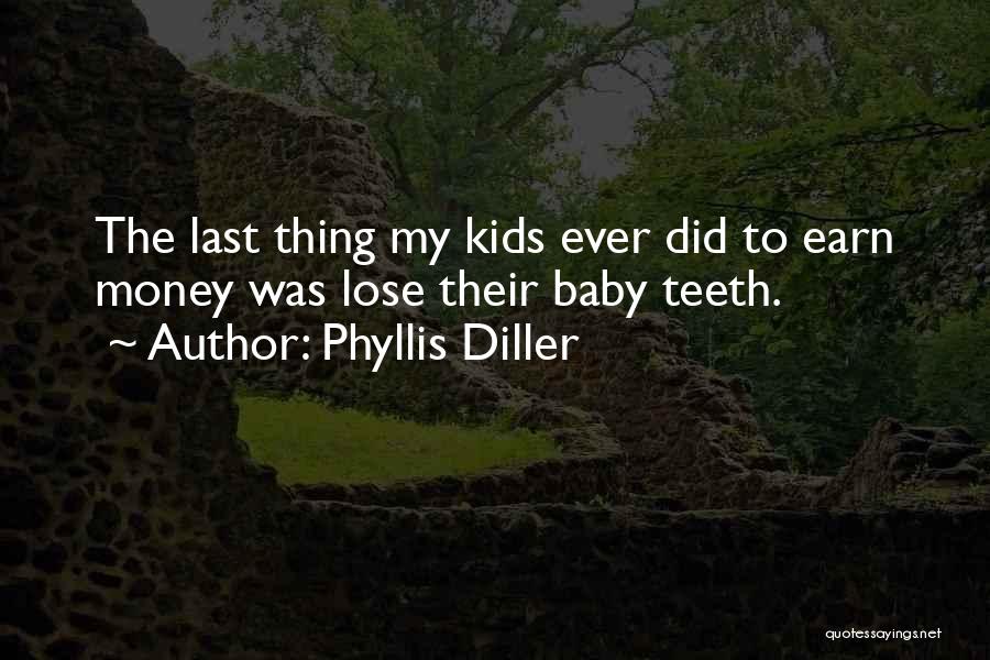 Phyllis Diller Quotes: The Last Thing My Kids Ever Did To Earn Money Was Lose Their Baby Teeth.