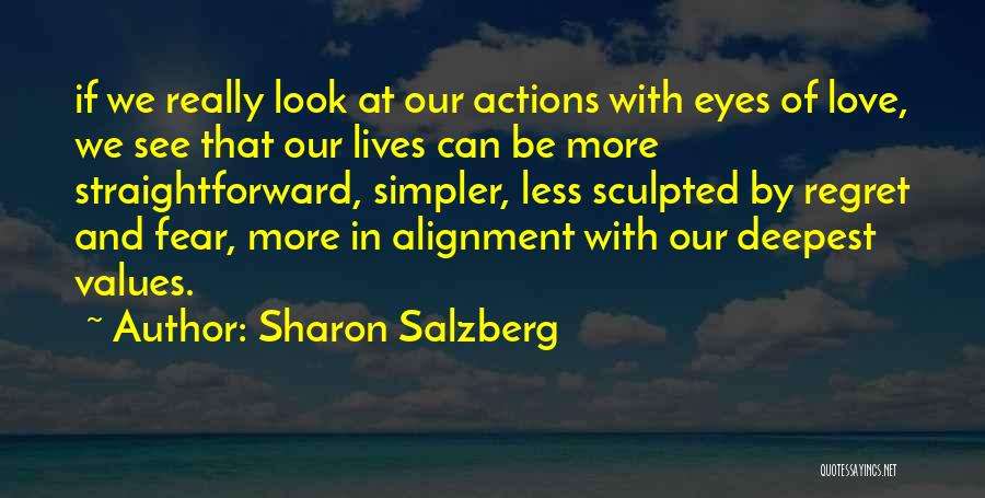 Sharon Salzberg Quotes: If We Really Look At Our Actions With Eyes Of Love, We See That Our Lives Can Be More Straightforward,