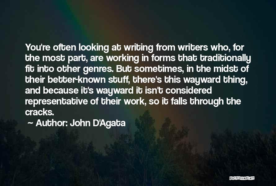 John D'Agata Quotes: You're Often Looking At Writing From Writers Who, For The Most Part, Are Working In Forms That Traditionally Fit Into