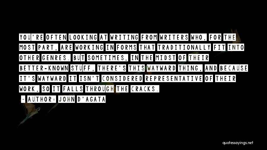 John D'Agata Quotes: You're Often Looking At Writing From Writers Who, For The Most Part, Are Working In Forms That Traditionally Fit Into