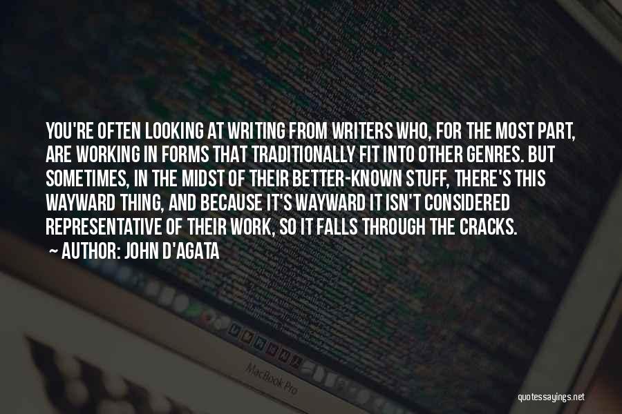 John D'Agata Quotes: You're Often Looking At Writing From Writers Who, For The Most Part, Are Working In Forms That Traditionally Fit Into