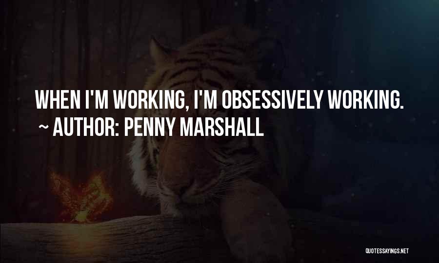 Penny Marshall Quotes: When I'm Working, I'm Obsessively Working.