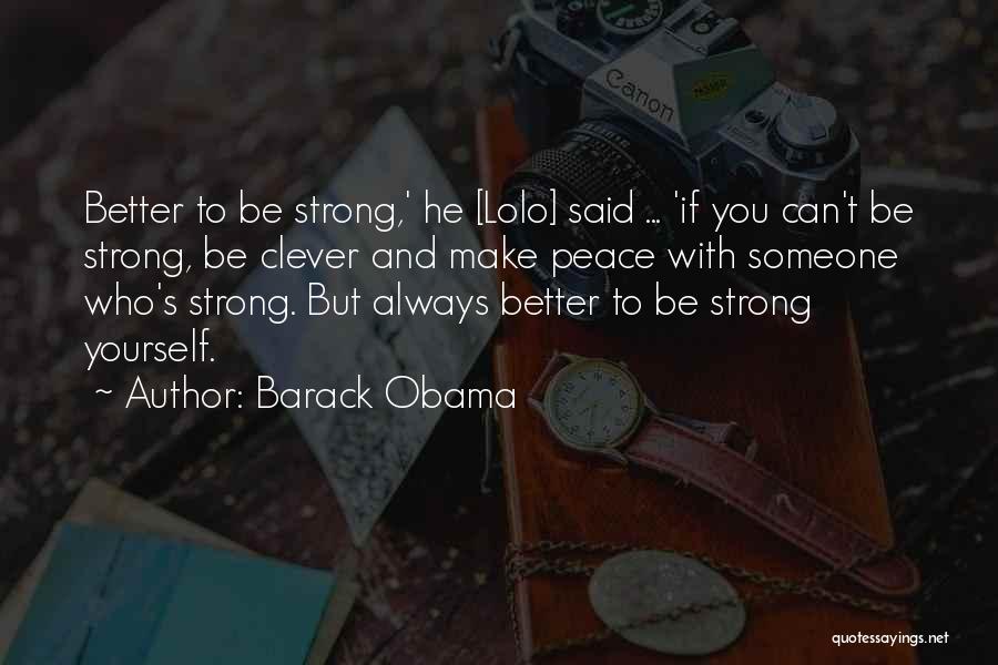 Barack Obama Quotes: Better To Be Strong,' He [lolo] Said ... 'if You Can't Be Strong, Be Clever And Make Peace With Someone