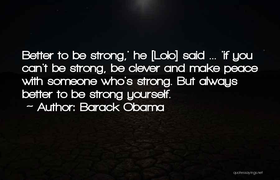 Barack Obama Quotes: Better To Be Strong,' He [lolo] Said ... 'if You Can't Be Strong, Be Clever And Make Peace With Someone