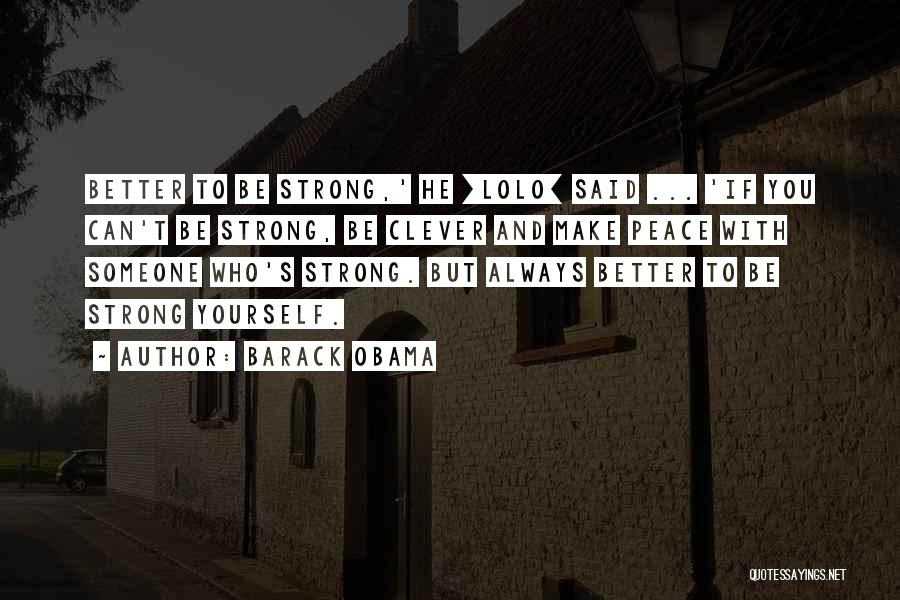 Barack Obama Quotes: Better To Be Strong,' He [lolo] Said ... 'if You Can't Be Strong, Be Clever And Make Peace With Someone