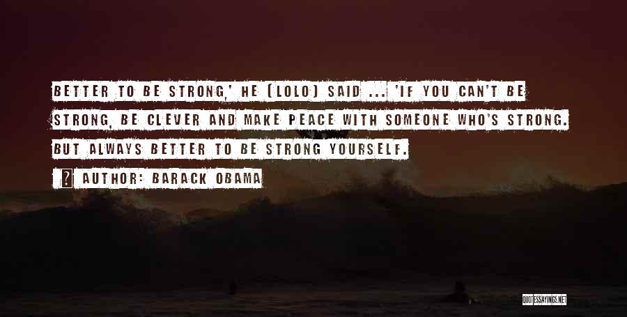 Barack Obama Quotes: Better To Be Strong,' He [lolo] Said ... 'if You Can't Be Strong, Be Clever And Make Peace With Someone