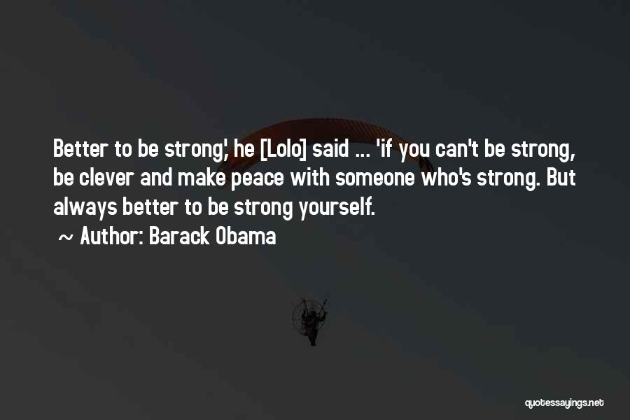 Barack Obama Quotes: Better To Be Strong,' He [lolo] Said ... 'if You Can't Be Strong, Be Clever And Make Peace With Someone