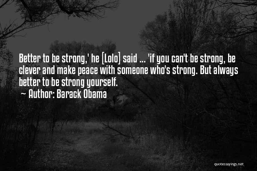 Barack Obama Quotes: Better To Be Strong,' He [lolo] Said ... 'if You Can't Be Strong, Be Clever And Make Peace With Someone