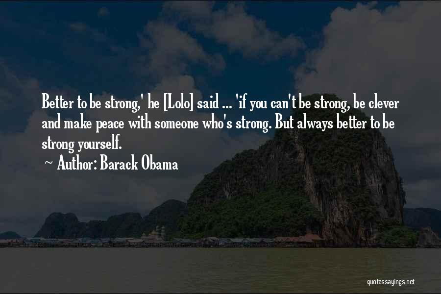 Barack Obama Quotes: Better To Be Strong,' He [lolo] Said ... 'if You Can't Be Strong, Be Clever And Make Peace With Someone